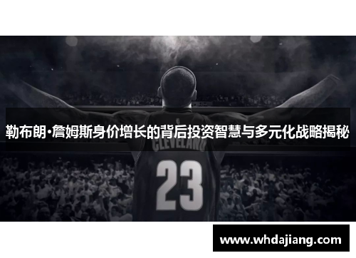 勒布朗·詹姆斯身价增长的背后投资智慧与多元化战略揭秘