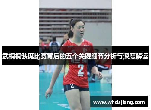 武桐桐缺席比赛背后的五个关键细节分析与深度解读