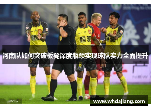 河南队如何突破板凳深度瓶颈实现球队实力全面提升