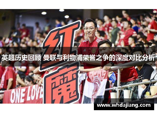 英超历史回顾 曼联与利物浦荣誉之争的深度对比分析